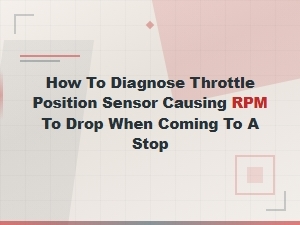 Diagnosing a Throttle Position Sensor Causing Rpm to Drop When Stopping