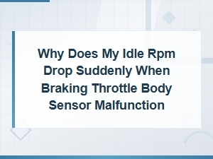 Why Does My Idle Rpm Drop Suddenly When Braking: Throttle Body Sensor Malfunction Diagnosis