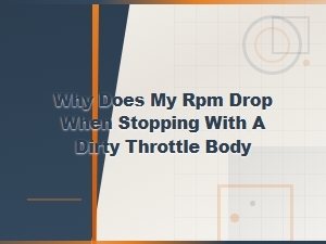 Why Does My Rpm Drop When Stopping with a Dirty Throttle Body?
