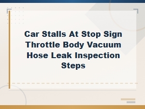 Car Stalls at Stop Sign? Inspect Throttle Body Vacuum Hose Leak