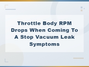 Throttle Body Rpm Drops When Stopping: Vacuum Leak Symptoms and Fixes